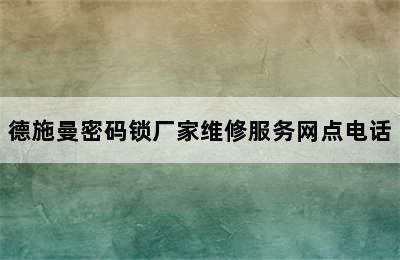 德施曼密码锁厂家维修服务网点电话