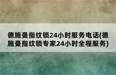 德施曼指纹锁24小时服务电话(德施曼指纹锁专家24小时全程服务)