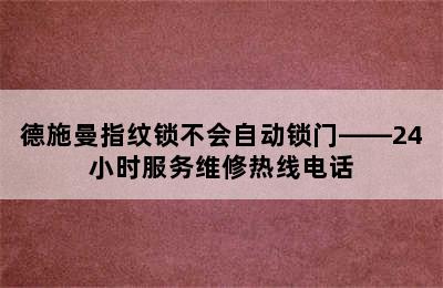 德施曼指纹锁不会自动锁门——24小时服务维修热线电话