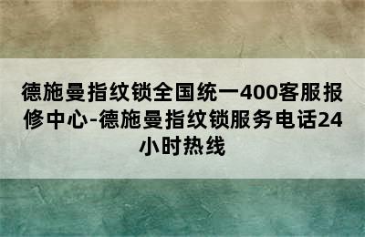 德施曼指纹锁全国统一400客服报修中心-德施曼指纹锁服务电话24小时热线