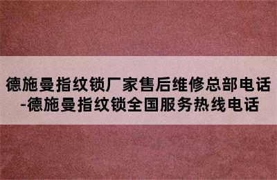 德施曼指纹锁厂家售后维修总部电话-德施曼指纹锁全国服务热线电话