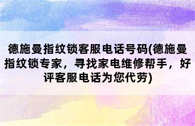 德施曼指纹锁客服电话号码(德施曼指纹锁专家，寻找家电维修帮手，好评客服电话为您代劳)