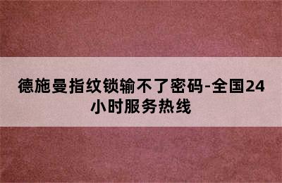 德施曼指纹锁输不了密码-全国24小时服务热线