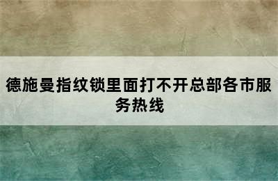 德施曼指纹锁里面打不开总部各市服务热线