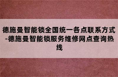 德施曼智能锁全国统一各点联系方式-德施曼智能锁服务维修网点查询热线