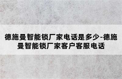 德施曼智能锁厂家电话是多少-德施曼智能锁厂家客户客服电话