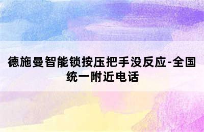 德施曼智能锁按压把手没反应-全国统一附近电话