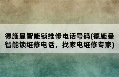 德施曼智能锁维修电话号码(德施曼智能锁维修电话，找家电维修专家)