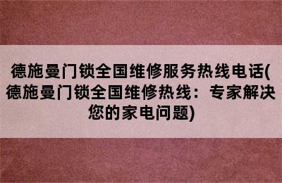 德施曼门锁全国维修服务热线电话(德施曼门锁全国维修热线：专家解决您的家电问题)