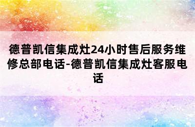 德普凯信集成灶24小时售后服务维修总部电话-德普凯信集成灶客服电话