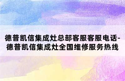 德普凯信集成灶总部客服客服电话-德普凯信集成灶全国维修服务热线