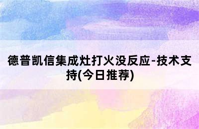 德普凯信集成灶打火没反应-技术支持(今日推荐)