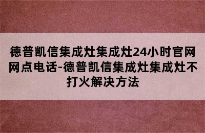 德普凯信集成灶集成灶24小时官网网点电话-德普凯信集成灶集成灶不打火解决方法