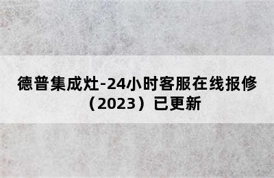 德普集成灶-24小时客服在线报修（2023）已更新