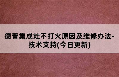 德普集成灶不打火原因及维修办法-技术支持(今日更新)