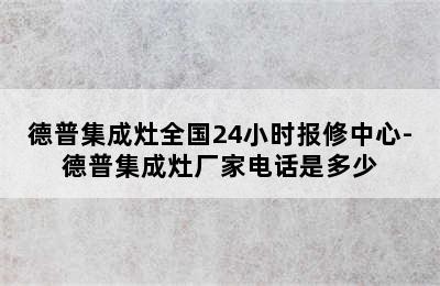 德普集成灶全国24小时报修中心-德普集成灶厂家电话是多少