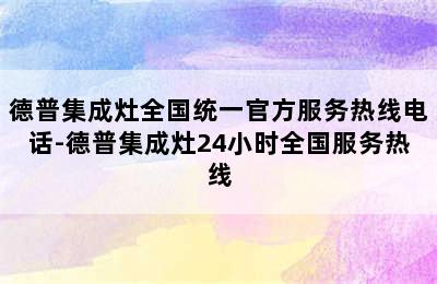 德普集成灶全国统一官方服务热线电话-德普集成灶24小时全国服务热线