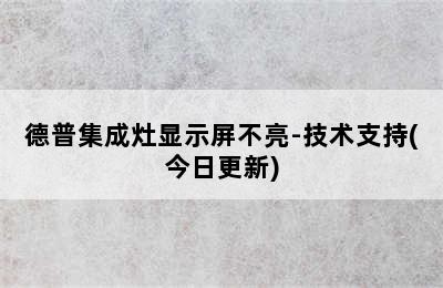 德普集成灶显示屏不亮-技术支持(今日更新)