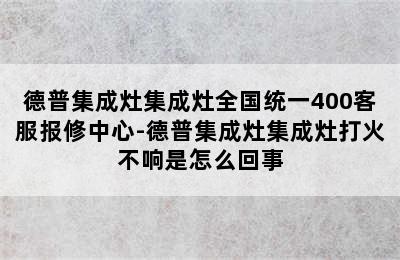 德普集成灶集成灶全国统一400客服报修中心-德普集成灶集成灶打火不响是怎么回事