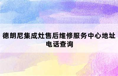 德朗尼集成灶售后维修服务中心地址电话查询