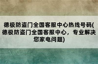 德极防盗门全国客服中心热线号码(德极防盗门全国客服中心，专业解决您家电问题)