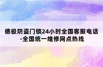 德极防盗门锁24小时全国客服电话-全国统一维修网点热线