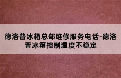 德洛普冰箱总部维修服务电话-德洛普冰箱控制温度不稳定