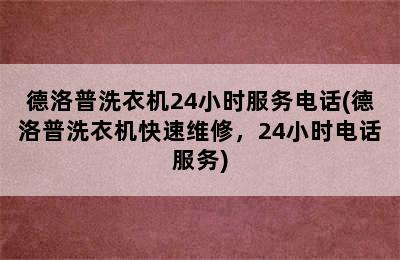 德洛普洗衣机24小时服务电话(德洛普洗衣机快速维修，24小时电话服务)