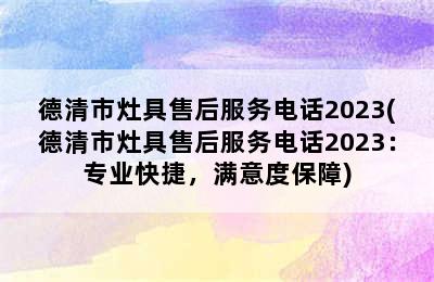 德清市灶具售后服务电话2023(德清市灶具售后服务电话2023：专业快捷，满意度保障)