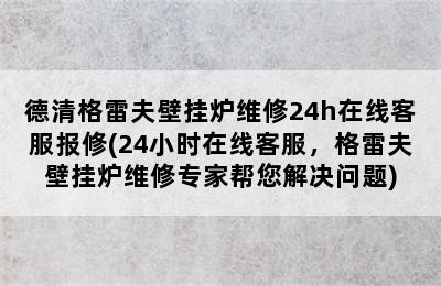 德清格雷夫壁挂炉维修24h在线客服报修(24小时在线客服，格雷夫壁挂炉维修专家帮您解决问题)