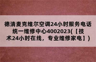 德清麦克维尔空调24小时服务电话统一维修中心4002023(【技术24小时在线，专业维修家电】)