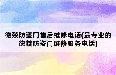 德燚防盗门售后维修电话(最专业的德燚防盗门维修服务电话)