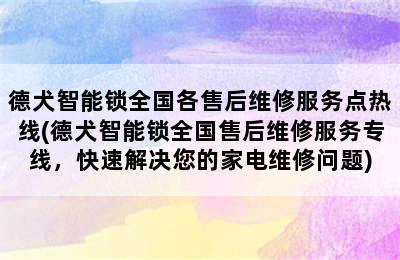 德犬智能锁全国各售后维修服务点热线(德犬智能锁全国售后维修服务专线，快速解决您的家电维修问题)