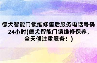 德犬智能门锁维修售后服务电话号码24小时(德犬智能门锁维修保养，全天候注重服务！)