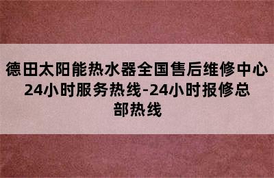 德田太阳能热水器全国售后维修中心24小时服务热线-24小时报修总部热线