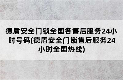 德盾安全门锁全国各售后服务24小时号码(德盾安全门锁售后服务24小时全国热线)