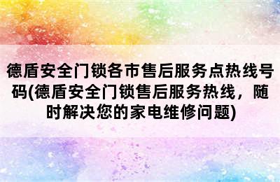 德盾安全门锁各市售后服务点热线号码(德盾安全门锁售后服务热线，随时解决您的家电维修问题)