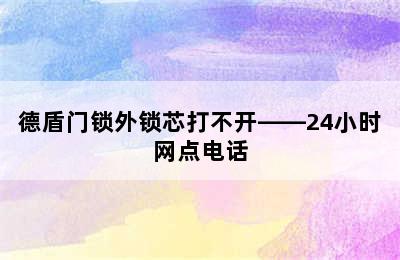 德盾门锁外锁芯打不开——24小时网点电话