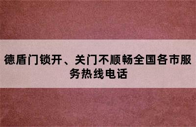 德盾门锁开、关门不顺畅全国各市服务热线电话