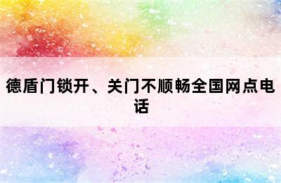 德盾门锁开、关门不顺畅全国网点电话