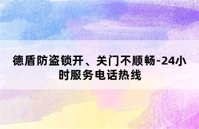 德盾防盗锁开、关门不顺畅-24小时服务电话热线