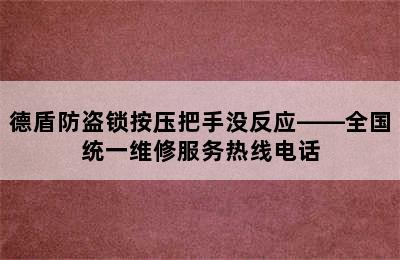 德盾防盗锁按压把手没反应——全国统一维修服务热线电话