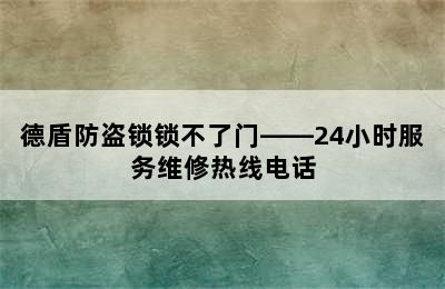 德盾防盗锁锁不了门——24小时服务维修热线电话