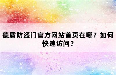 德盾防盗门官方网站首页在哪？如何快速访问？