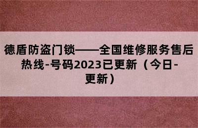 德盾防盗门锁——全国维修服务售后热线-号码2023已更新（今日-更新）