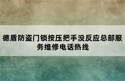 德盾防盗门锁按压把手没反应总部服务维修电话热线