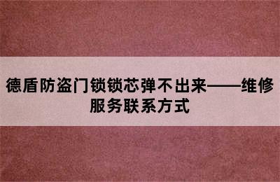 德盾防盗门锁锁芯弹不出来——维修服务联系方式