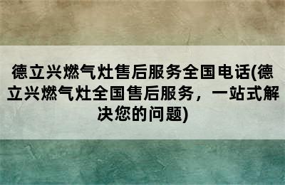 德立兴燃气灶售后服务全国电话(德立兴燃气灶全国售后服务，一站式解决您的问题)