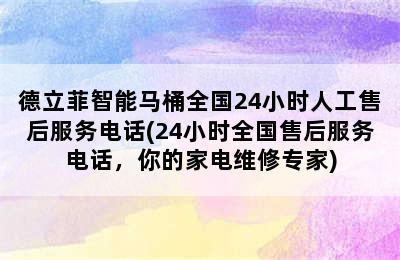 德立菲智能马桶全国24小时人工售后服务电话(24小时全国售后服务电话，你的家电维修专家)