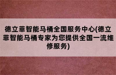 德立菲智能马桶全国服务中心(德立菲智能马桶专家为您提供全国一流维修服务)